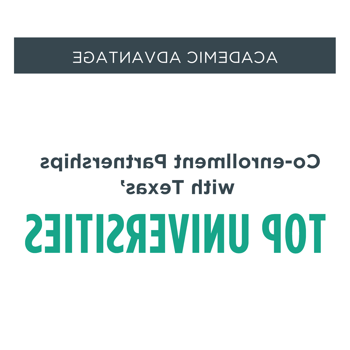 Academic advantage - Co-enrollment Partnerships with Texas’ top universities